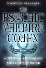 The Psychic Vampire Codex: A Manual of Magick and Energy Work