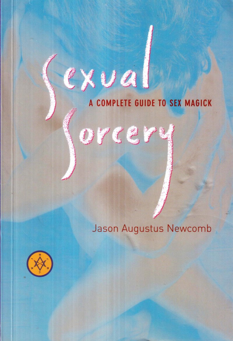 Sexual Sorcery: A Complete Guide to Sex Magick