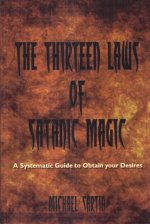 The Thirteen Laws of Satanic Magic: A Systematic Guide to Obtain your Desires