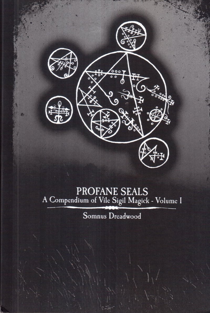 Profane Seals: A Compendium of Vile Sigil Magick - Volume I