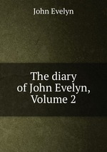 The diary of John Evelyn, Volume 2