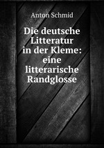 Die deutsche Litteratur in der Kleme: eine litterarische Randglosse