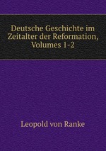 Deutsche Geschichte im Zeitalter der Reformation, Volumes 1-2