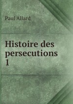 Histoire des persecutions 1