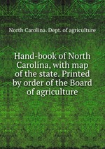 Hand-book of North Carolina, with map of the state. Printed by order of the Board of agriculture