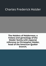 The Holders of Holderness; a history and genealogy of the Holder family with especial reference to Christopher Holder, head of the American Quaker branch;