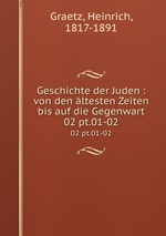 Geschichte der Juden : von den ltesten Zeiten bis auf die Gegenwart. 02 pt.01-02