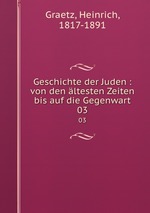 Geschichte der Juden : von den ltesten Zeiten bis auf die Gegenwart. 03