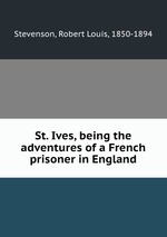 St. Ives, being the adventures of a French prisoner in England