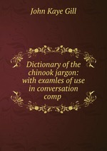 Dictionary of the chinook jargon: with examles of use in conversation comp