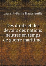 Des droits et des devoirs des nations neutres en temps de guerre maritime