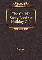 The Child`s Story Book: A Holiday Gift