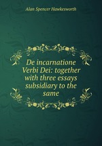 De incarnatione Verbi Dei: together with three essays subsidiary to the same