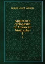 Appleton`s cyclopdia of American biography. 3