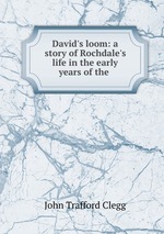 David`s loom: a story of Rochdale`s life in the early years of the