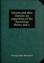 Darwin and after Darwin: an exposition of the Darwinian theory and a