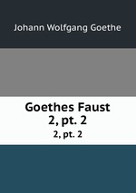 Goethes Faust. 2, pt. 2