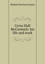 Cyrus Hall McCormick: his life and work
