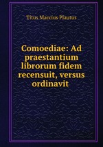 Comoediae: Ad praestantium librorum fidem recensuit, versus ordinavit