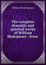 The complete dramatic and poetical works of William Shakspeare : from