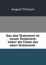 Das alte Testament im neuen Testament: Ueber die Citate des alten Testaments