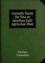 Cornelii Taciti De Vita et moribus Iulii Agricolae liber