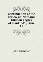 Continuation of the review of "Nott and Gliddon`s types of mankind"., Issue 11