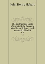 The posthumous works of the late Right Reverend John Henry Hobart . : with a memoir of his life. v.2