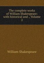 The complete works of William Shakespeare: with historical and ., Volume 2