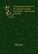 Constitucion federal de los Estados-unidos mexicanos: sancionada y jurada