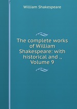 The complete works of William Shakespeare: with historical and ., Volume 9