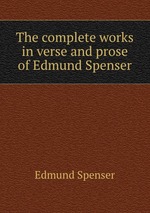 The complete works in verse and prose of Edmund Spenser