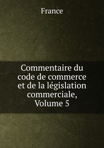 Commentaire du code de commerce et de la lgislation commerciale, Volume 5
