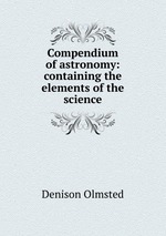 Compendium of astronomy: containing the elements of the science