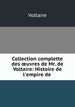 Collection complette des uvres de Mr. de Voltaire: Histoire de l`empire de