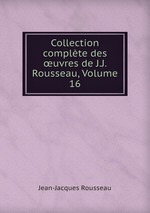 Collection complte des uvres de J.J. Rousseau, Volume 16
