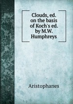 Clouds, ed. on the basis of Koch`s ed. by M.W. Humphreys