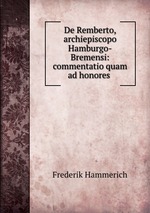 De Remberto, archiepiscopo Hamburgo-Bremensi: commentatio quam ad honores