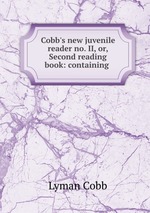 Cobb`s new juvenile reader no. II, or, Second reading book: containing