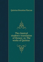 The classical student`s translation of Horace: or, The works of Quintus