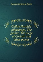 Childe Harold`s pilgrimage, The giaour, The siege of Corinth and other poems