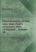 Chief promises of God unto man (God`s promises): date of original ., Volume 38