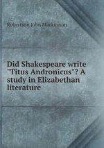 Did Shakespeare write "Titus Andronicus"? A study in Elizabethan literature