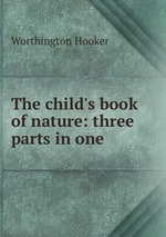 The child`s book of nature: three parts in one