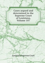 Cases argued and determined in the Supreme Court of Louisiana, Volume 107