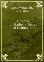 Tales of a grandfather. (History of Scotland). 1