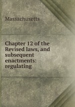 Chapter 12 of the Revised laws, and subsequent enactments: regulating