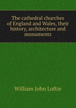 The cathedral churches of England and Wales, their history, architecture and monuments