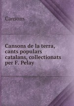 Cansons de la terra, cants populars catalans, collectionats per F. Pelay