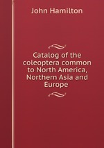 Catalog of the coleoptera common to North America, Northern Asia and Europe